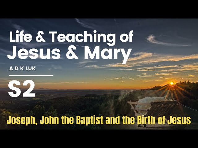 Life and Teaching of Jesus and Mary |  A D K Luk | Joseph, John the Baptist and the Birth of Jesus