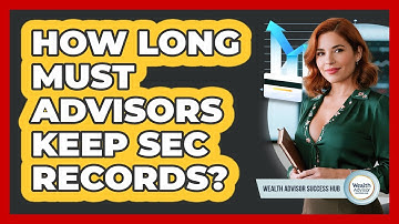 How Long Must Advisors Keep SEC Records?