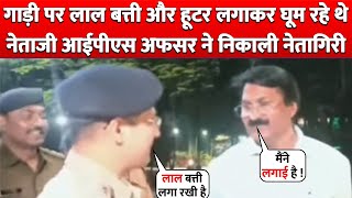 Car पर Red Light और Hooter लगाकर घूम रहे थे नेताजी IPS Officer ने निकाली नेतागिरी