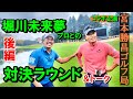 コラボ企画・堀川未来夢プロとのラウンド対決　後半　舞台は太平洋クラブ御殿場コース18番ホール・パー５《第31回》