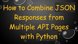 How to Combine JSON Responses from Multiple API Pages with Python