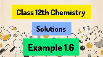 Example 1.6, Solutions, Chapter 1, Class 12 Chemistry