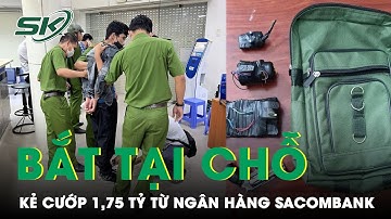 Lời Khai Của Gã Thanh Niên Xông Vào Ngân Hàng Sacombank Cướp 1,75 Tỷ Bị Bắt Ngay Tại Trận| SKĐS