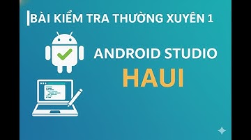 [Android Studio #1] Bài kiểm tra thường xuyên 1 Android Studio V2 – HAUI (Chi Tiết & Dễ Hiểu)