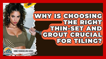 Why Is Choosing The Right Thin-set And Grout Crucial For Tiling? - Home Remodeling Gurus