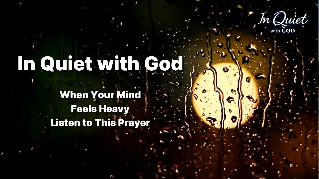 When Your Mind Feels Heavy Listen to This Prayer | In Quiet with God ...