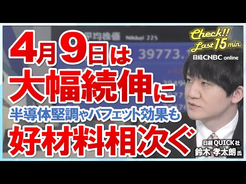 【4月9日(火)東京市場】日経平均は大幅続伸・半導体株堅調＆バフェット効果意識で／1ドル152円接近・米長期金利上昇で・為替介入に警戒感／信越化学が半導体素材新工場／小売決算が本格化、ファストリに注目