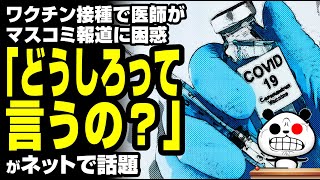 ワクチン接種で医師がマスコミ報道に困惑「どうしろって言うの？」が話題