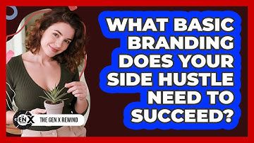 What Basic Branding Does Your Side Hustle Need To Succeed? - The Gen X Rewind