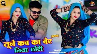 तूने कब का बेर लिया छोरी || Tune Kab Ka Ber Liya Chori || Bhupendra Khatana Love Song 2025
