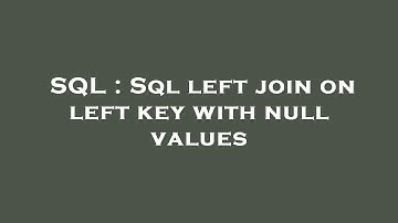 SQL : Sql left join on left key with null values