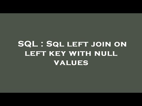 SQL : Sql left join on left key with null values