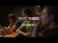 Not Here - Episode 2: The Advice