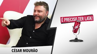 É Preciso Ter Lata, com CÉSAR MOURÃO