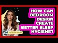How Can Bedroom Design Create Better Sleep Hygiene? - Sleep Wellness Workshop