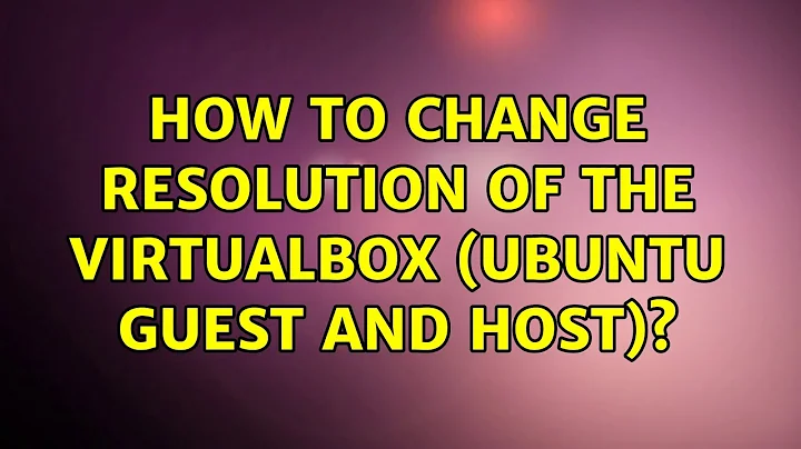 Ubuntu: How to change resolution of the VirtualBox (Ubuntu guest and host)?