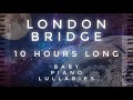 &quot;London Bridge&quot; 10 Hours Long by Baby Piano Lullabies!!!