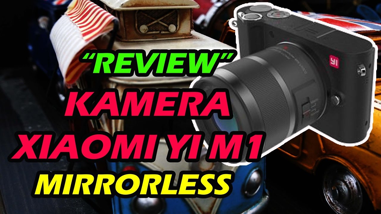 Review Kamera Xiaomi Yi M1 Mirrorless YouTube