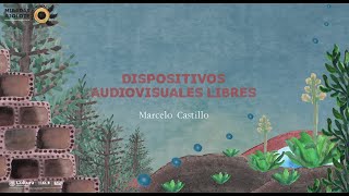 Dispositivos audiovisuales libres- Marcelo Castillo