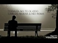 Todavía no te olvido | Carlos Rivera - Río Roma | Letra