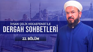 Dergah Sohbetleri 22. Bölüm - İhsan Çelik Hocaefendi 