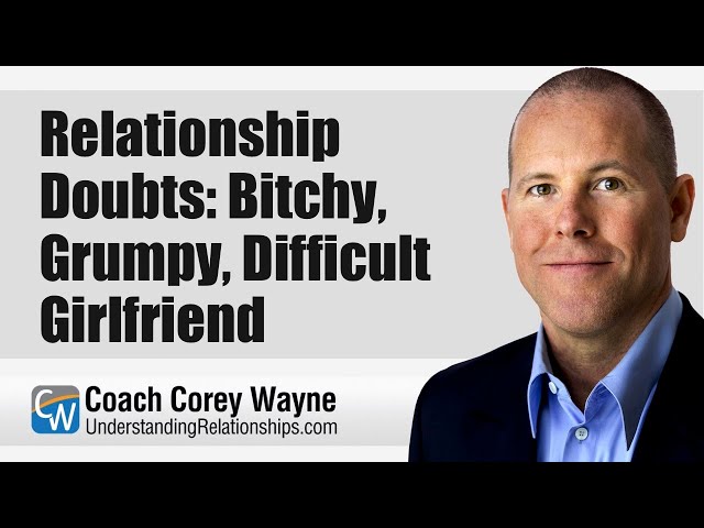 Relationship Doubts: Bitchy, Grumpy, Difficult Girlfriend class=