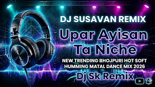 Upar Ayisan Ta Niche 📀 New Trending Bhojpuri Hot Soft Humming Matal Dance Mix 2026✨Dj Susavan Remix. screenshot 4