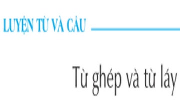 bài giảng tiếng việt lớp 4 | luyện từ và câu | Tuần 4 Từ ghép và từ láy