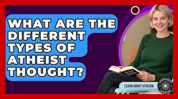 What Are The Different Types Of Atheist Thought? - Learn About Atheism