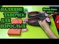 Валяние тапочек для взрослых. Мастер класс. Часть 2