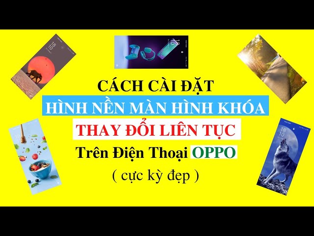 Cài Đặt Hình Nền Màn Hình Khoá Cho Điện Thoại OPPO Tự Thay Đổi Liên Tục -  YouTube