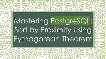 Mastering PostgreSQL: Sort by Proximity Using Pythagorean Theorem