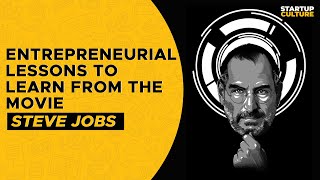 Steve jobs - Entrepreneurial lessons to learn from the Movie Series | Startup Culture