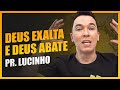 Deus exalta e Deus abate | Pr. Lucinho