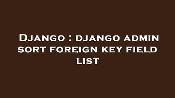 Django : django admin sort foreign key field list