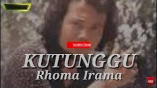 KUTUNGGU RHOMA IRAMA ( lirik )