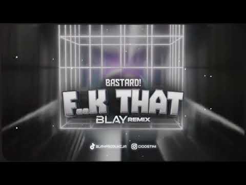 Bastard! - F..k That (BLAY REMIX)