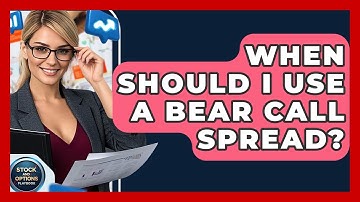 When Should I Use A Bear Call Spread? - Stock and Options Playbook