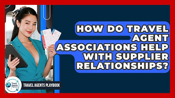 How Do Travel Agent Associations Help With Supplier Relationships? - Travel Agents Playbook