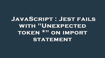 JavaScript : Jest fails with "Unexpected token *" on import statement