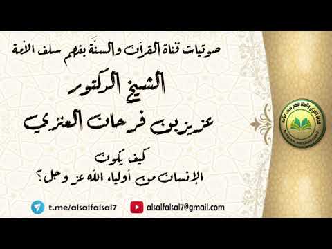 كيف يكون الإنسان من أولياء الله عز وجل ؟ الشيخ الدكتور عزيز بن فرحان العنزي .