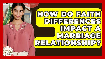 How Do Faith Differences Impact A Marriage Relationship? - Family Matters in Faith