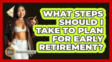 What Steps Should I Take To Plan For Early Retirement? - The Rich And Famous Files