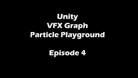 Unity VFX Graph Particle Playground: Episode 4