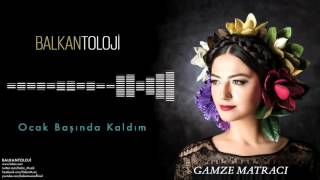 Gamze Matracı - Ocak Başında Kaldım [ Balkantoloji © 2016 Kalan Müzik ] Resimi