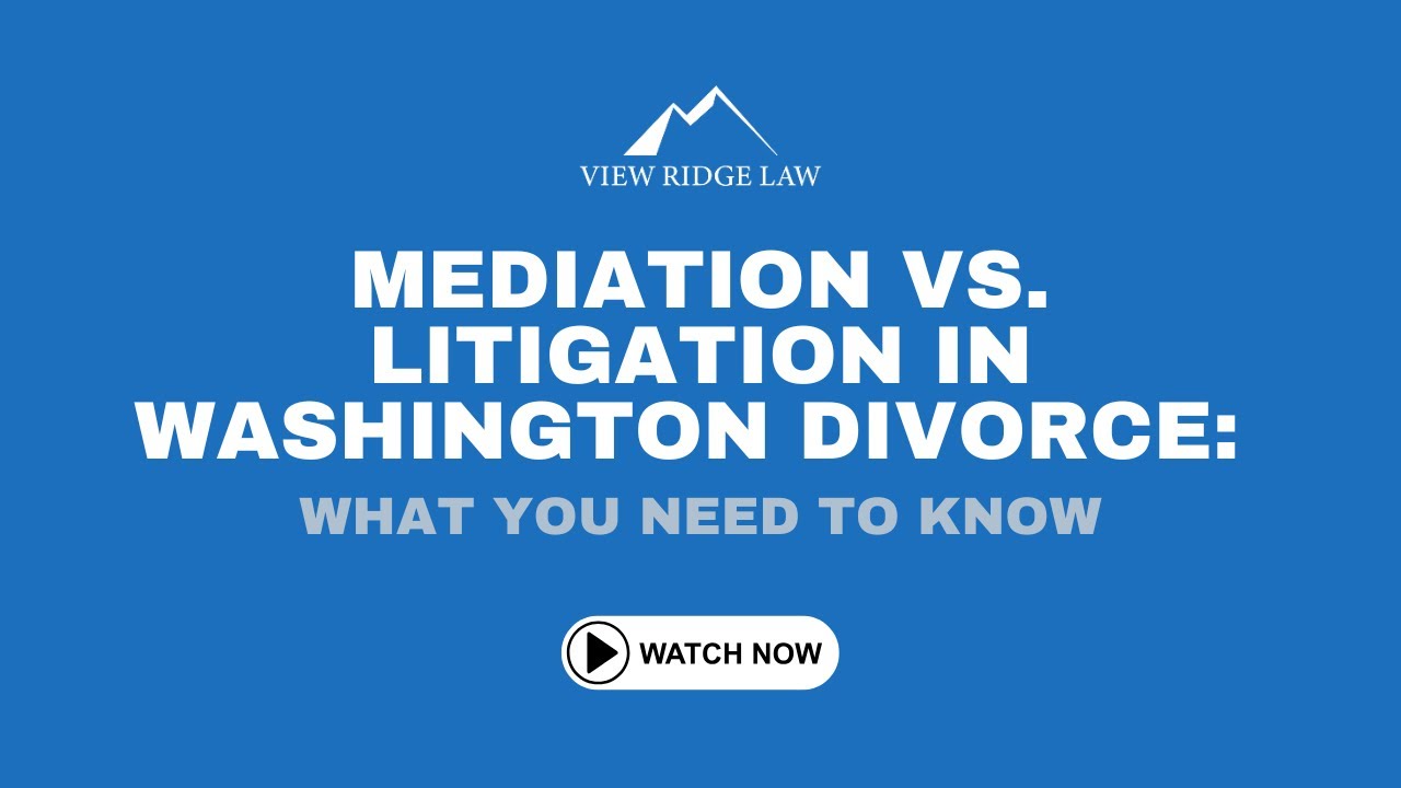 Mediation vs. Litigation in Washington Divorce: What You Need to Know