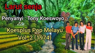 Larut senja, Penyanyi  : Tony Koeswoyo Koesplus Pop Melayu Vol. 2 (1974)