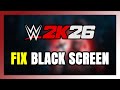 How to FIX WWE 2K26 Black Screen!