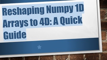 Reshaping Numpy 1D Arrays to 4D: A Quick Guide