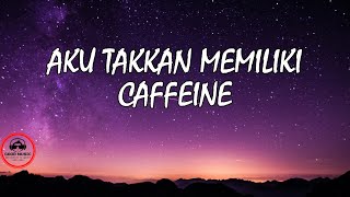 AKU TAKKAN MEMILIKI – CAFFEINE │ LIRIK